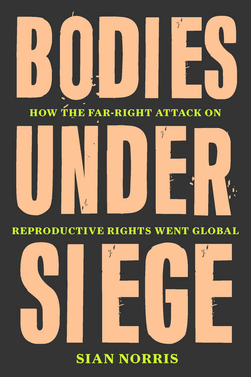 Book cover of Bodies Under Siege: How the Far-Right Attack on Reproductive Rights Went Global