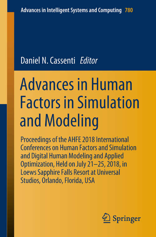 Book cover of Advances in Human Factors in Simulation and Modeling: Proceedings of the AHFE 2018 International Conferences on Human Factors and Simulation and Digital Human Modeling and Applied Optimization, Held on July 21–25, 2018, in Loews Sapphire Falls Resort at Universal Studios, Orlando, Florida, USA (Advances in Intelligent Systems and Computing #780)