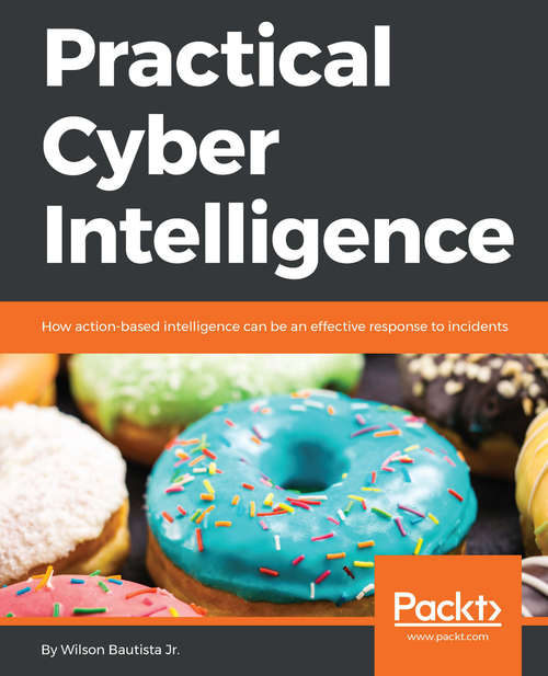 Book cover of Practical Cyber Intelligence: How action-based intelligence can be an effective response to incidents