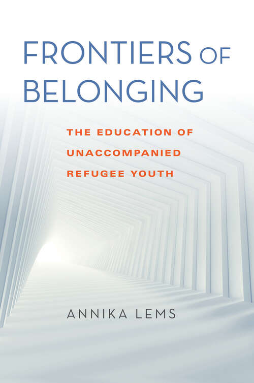 Book cover of Frontiers of Belonging: The Education of Unaccompanied Refugee Youth (Worlds in Crisis: Refugees, Asylum, and Forced Migration)