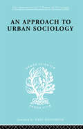 Approach Urban Sociol  Ils 168 (International Library of Sociology)