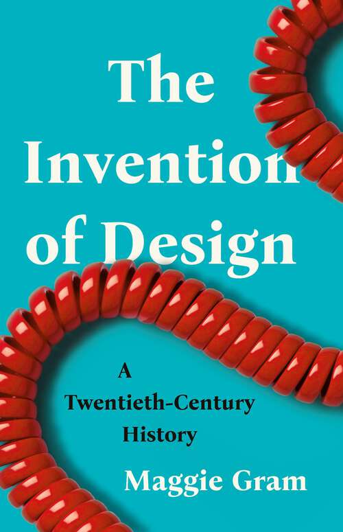 Book cover of The Invention of Design: A Twentieth-Century History