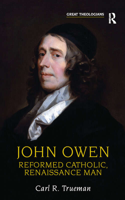 John Owen: Reformed Catholic, Renaissance Man (Great Theologians Series)