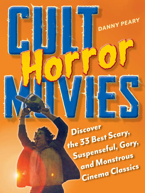Cult Horror Movies: Discover the 33 Best Scary, Suspenseful, Gory, and Monstrous Cinema Classics (Cult Movies)