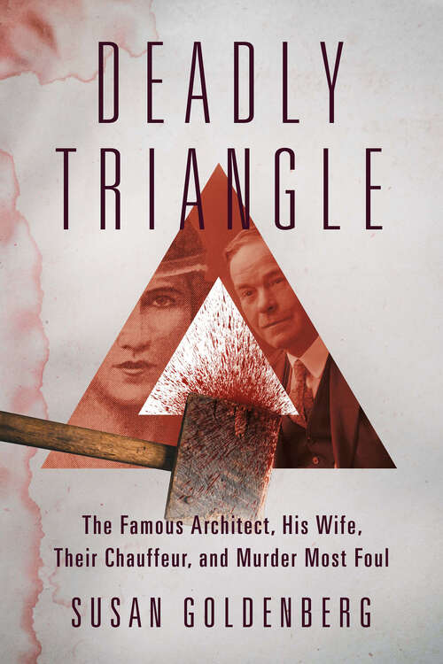Book cover of Deadly Triangle: The Famous Architect, His Wife, Their Chauffeur, and Murder Most Foul