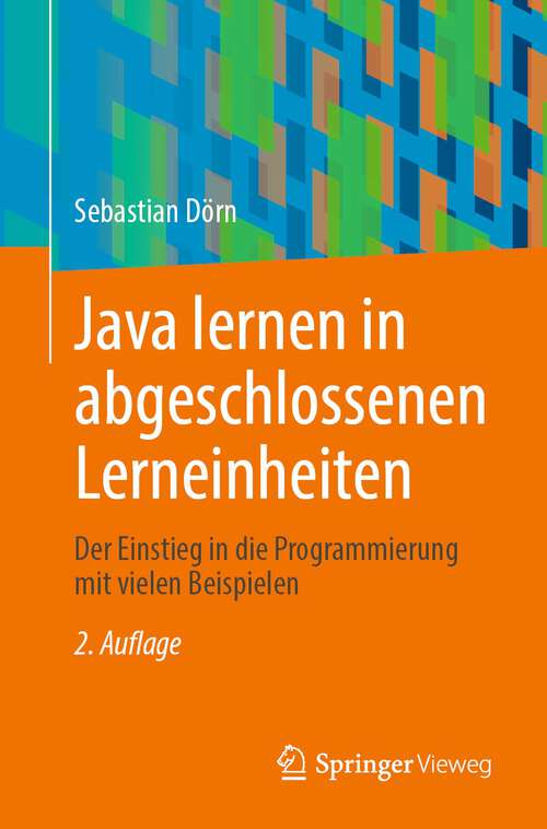 Book cover of Java lernen in abgeschlossenen Lerneinheiten: Der Einstieg in die Programmierung mit vielen Beispielen (2. Aufl. 2023)