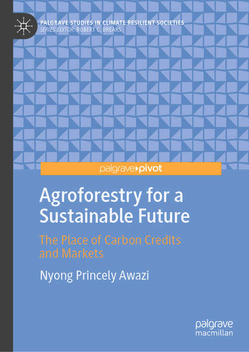 Book cover of Agroforestry for a Sustainable Future: The Place of Carbon Credits and Markets (Palgrave Studies in Climate Resilient Societies)
