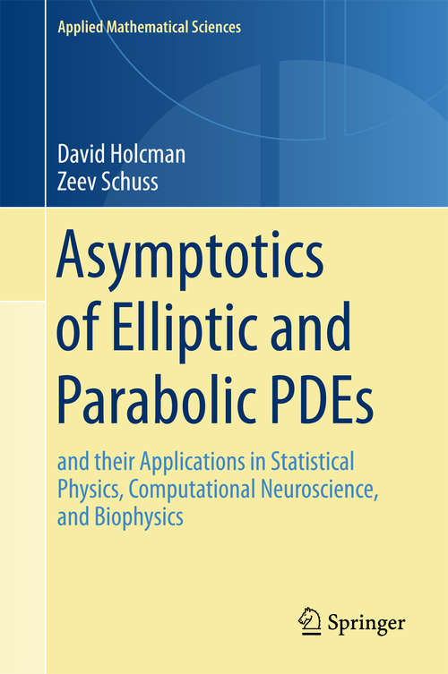 Asymptotics of Elliptic and Parabolic PDEs: And Their Applications In Statistical Physics, Computational Neuroscience, And Biophysics (Applied Mathematical Sciences #199)