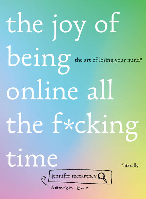 Book cover of The Joy of Being Online All the F*cking Time (Literally): The Art Of Losing Your Mind (literally)