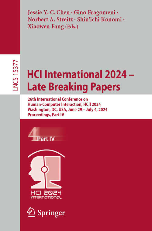 Book cover of HCI International 2024 – Late Breaking Papers: 26th International Conference on Human-Computer Interaction, HCII 2024, Washington, DC, USA, June 29 – July 4, 2024, Proceedings, Part IV (Lecture Notes in Computer Science #15377)