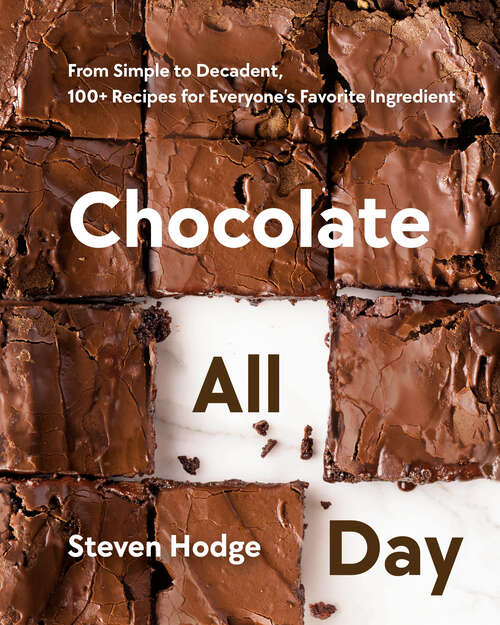 Book cover of Chocolate All Day: From Simple to Decadent, 100+ Recipes for Everyone's Favorite Ingredient