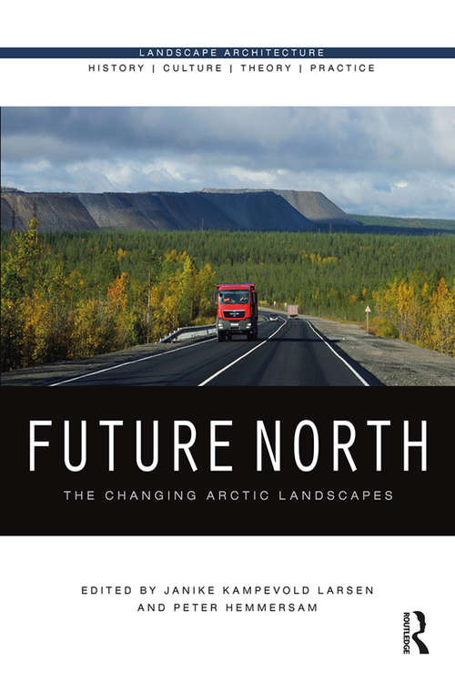 Book cover of Future North: The Changing Arctic Landscapes (Landscape Architecture: History - Culture - Theory - Practice)