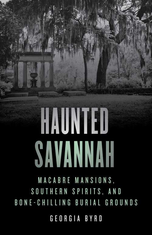 Book cover of Haunted Savannah: Macabre Mansions, Southern Spirits, and Bone-Chilling Burial Grounds (2nd Edition) (Haunted)
