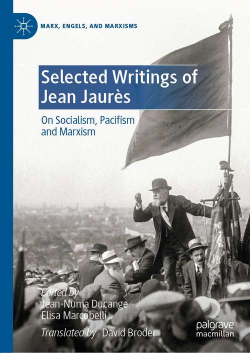 Selected Writings of Jean Jaurès: On Socialism, Pacifism and Marxism (Marx, Engels, and Marxisms)