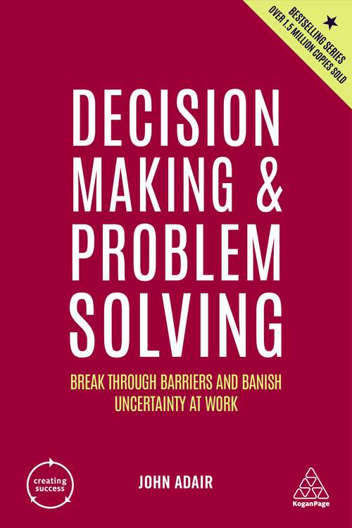 Book cover of Decision Making and Problem Solving: Break Through Barriers and Banish Uncertainty at Work (5) (Creating Success #8)