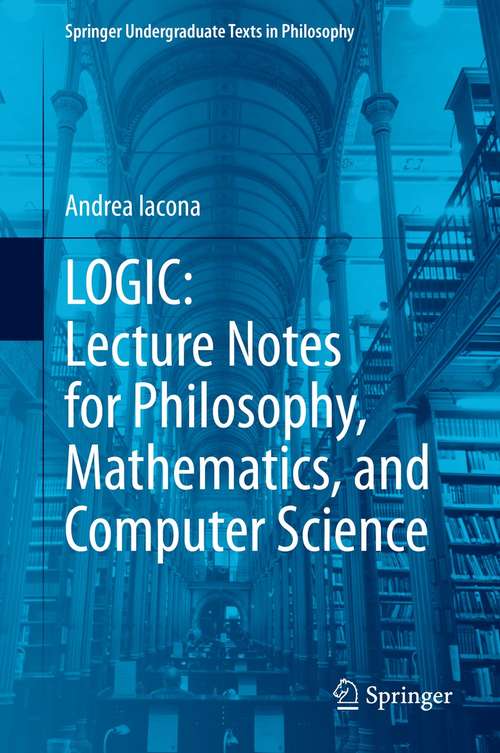 Book cover of LOGIC: Lecture Notes for Philosophy, Mathematics, and Computer Science (1st ed. 2021) (Springer Undergraduate Texts in Philosophy)