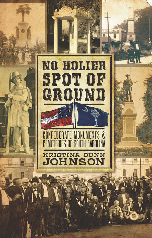 No Holier Spot of Ground: Confederate Monuments & Cemeteries of South Carolina