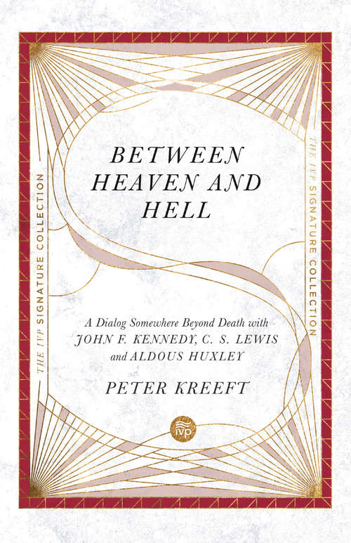 Between Heaven and Hell: A Dialog Somewhere Beyond Death with John F. Kennedy, C. S. Lewis and Aldous Huxley (The IVP Signature Collection)