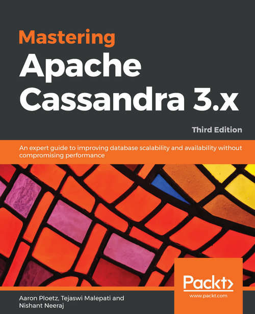 Mastering Apache Cassandra 3.x: An expert guide to improving database scalability and availability without compromising performance, 3rd Edition