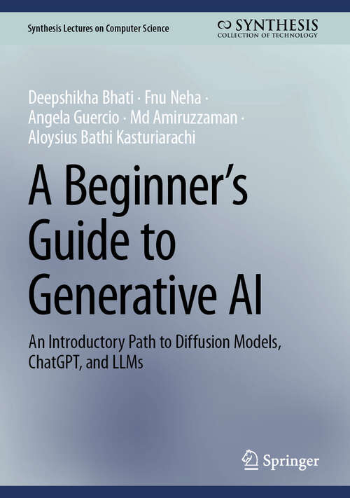 Book cover of A Beginner’s Guide to Generative AI: An Introductory Path to Diffusion Models, ChatGPT, and LLMs (Synthesis Lectures on Computer Science)