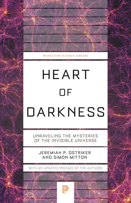 Book cover of Heart of Darkness: Unraveling the Mysteries of the Invisible Universe (Princeton Science Library #148)