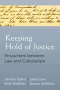 Keeping Hold of Justice: Encounters between Law and Colonialism (Law, Meaning, And Violence)