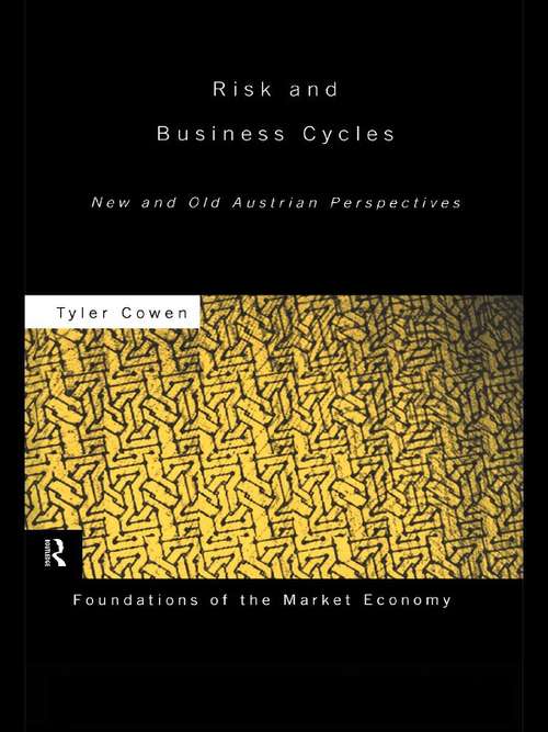 Risk and Business Cycles: New and Old Austrian Perspectives (Foundations Of The Market Economy Ser.)