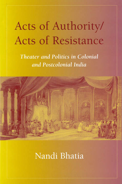 Book cover of Acts of Authority/Acts of Resistance: Theater and Politics in Colonial and Postcolonial India