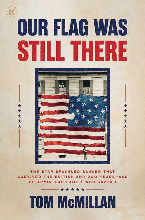 Book cover of Our Flag Was Still There: The Star Spangled Banner that Survived the British and 200 Years—And the Armistead Family Who Saved It