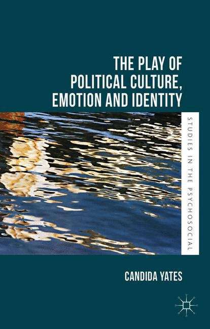 The Play of Political Culture, Emotion and Identity (Studies in the Psychosocial)