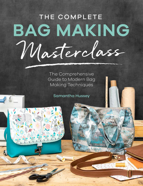 Book cover of The Complete Bag Making Masterclass: The Comprehensive Guide to Modern Bag Making Techniques