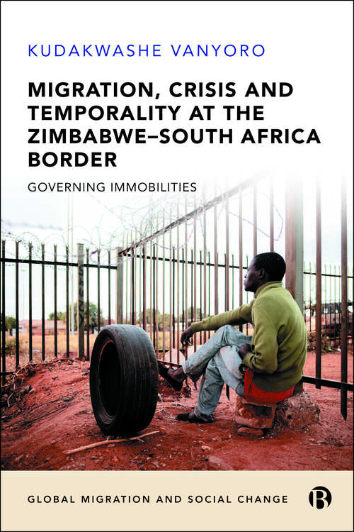 Book cover of Migration, Crisis and Temporality at the Zimbabwe–South Africa Border: Governing Immobilities