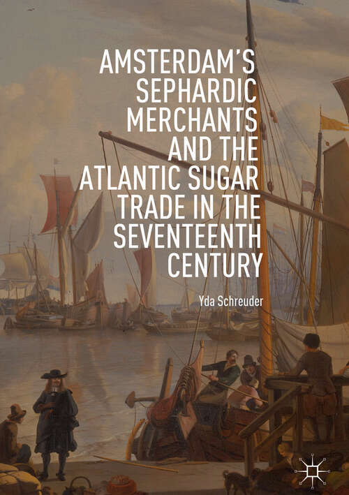 Book cover of Amsterdam's Sephardic Merchants and the Atlantic Sugar Trade in the Seventeenth Century (1st ed. 2019)