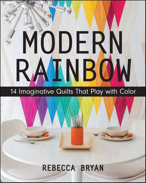 Book cover of Modern Rainbow: 14 Imaginative Quilts That Play with Color