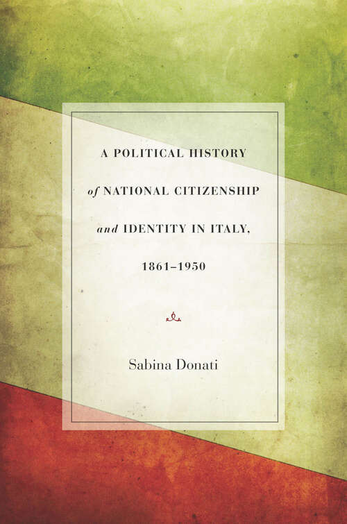Book cover of A Political History of National Citizenship and Identity in Italy, 1861-1950