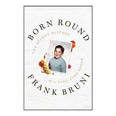 Book cover of Born Round: The Secret History of a Full-Time Eater