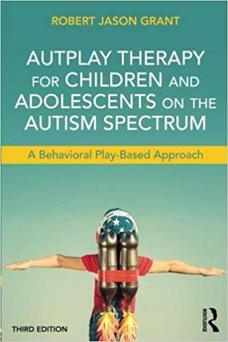 AutPlay Therapy for Children and Adolescents on the Autism Spectrum: A Behavioral Play-Based Approach (3rd Edition)