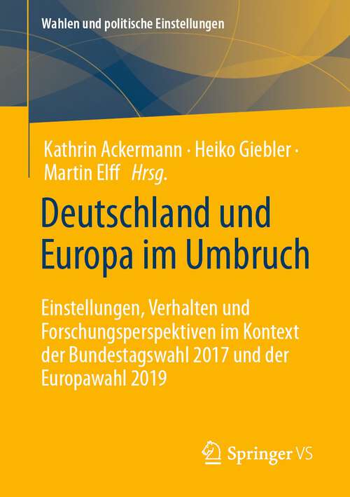 Book cover of Deutschland und Europa im Umbruch: Einstellungen, Verhalten und Forschungsperspektiven im Kontext der Bundestagswahl 2017 und der Europawahl 2019 (1. Aufl. 2023) (Wahlen und politische Einstellungen)