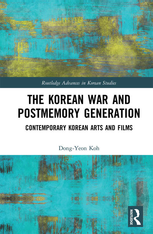 Book cover of The Korean War and Postmemory Generation: Contemporary Korean Arts and Films (Routledge Advances in Korean Studies)