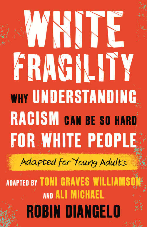 White Fragility (Adapted for Young Adults): Why Understanding Racism Can Be So Hard for White People (Adapted for Young Adul ts)