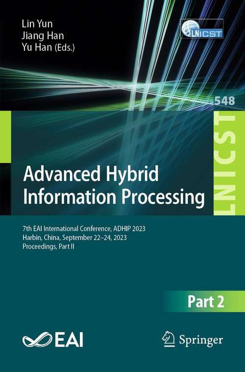 Book cover of Advanced Hybrid Information Processing: 7th EAI International Conference, ADHIP 2023, Harbin, China, September 22-24, 2023, Proceedings, Part II (2024) (Lecture Notes of the Institute for Computer Sciences, Social Informatics and Telecommunications Engineering #548)