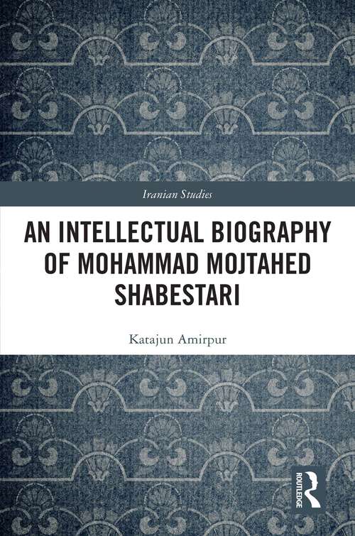 Book cover of An Intellectual Biography of Mohammad Mojtahed Shabestari (1) (Iranian Studies)
