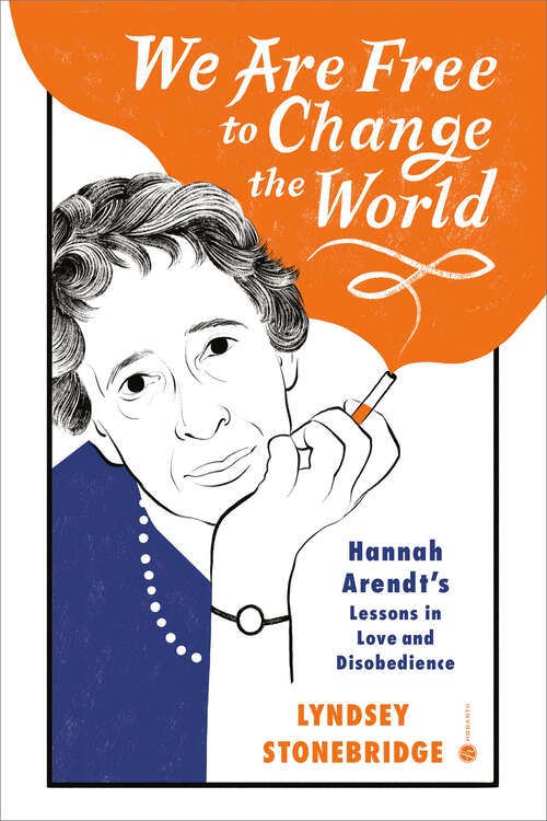 Book cover of We Are Free to Change the World: Hannah Arendt's Lessons in Love and Disobedience