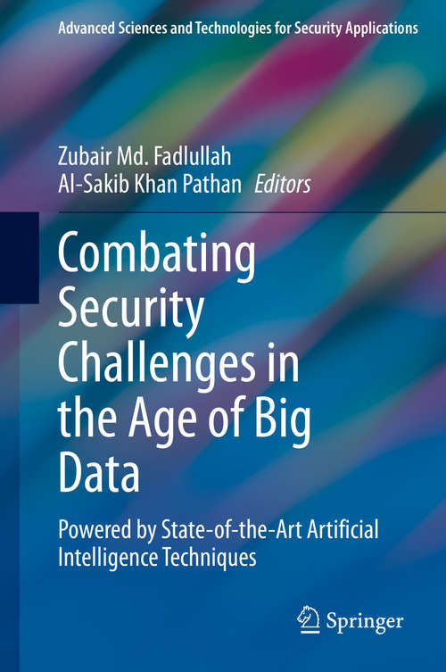 Combating Security Challenges in the Age of Big Data: Powered by State-of-the-Art Artificial Intelligence Techniques (Advanced Sciences and Technologies for Security Applications)