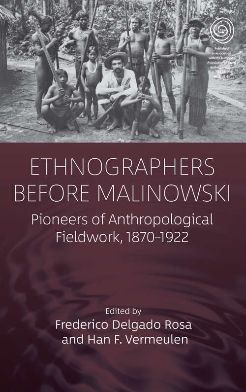 Ethnographers Before Malinowski: Pioneers of Anthropological Fieldwork, 1870-1922 (EASA Series #44)