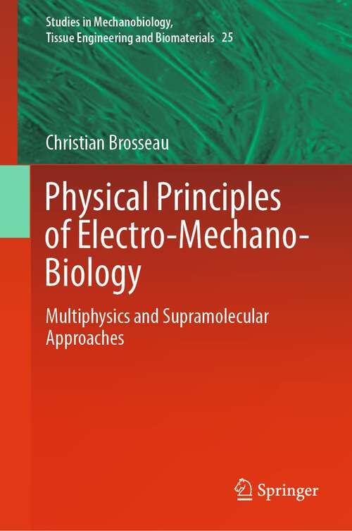 Book cover of Physical Principles of Electro-Mechano-Biology: Multiphysics and Supramolecular Approaches (1st ed. 2023) (Studies in Mechanobiology, Tissue Engineering and Biomaterials #25)
