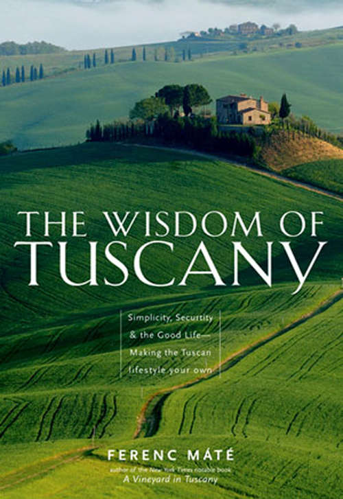 Book cover of The Wisdom of Tuscany: Simplicity, Security & the Good Life