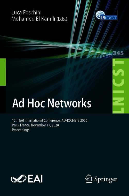 Book cover of Ad Hoc Networks: 12th EAI International Conference, ADHOCNETS 2020, Paris, France, November 17, 2020, Proceedings (1st ed. 2021) (Lecture Notes of the Institute for Computer Sciences, Social Informatics and Telecommunications Engineering #345)