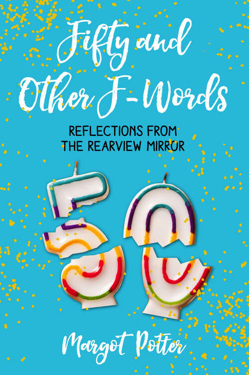 Book cover of Fifty and Other F-Words: Reflections from the Rearview Mirror