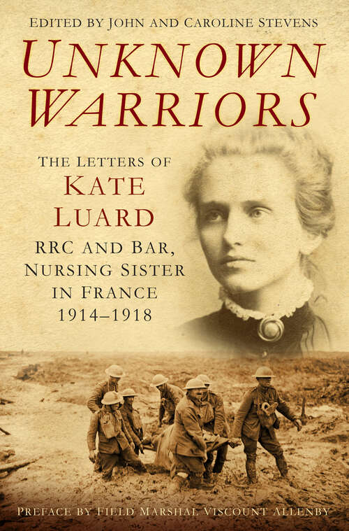 Book cover of Unknown Warriors: The Letters of Kate Luard, RRC and Bar, Nursing Sister in France 1914-1918